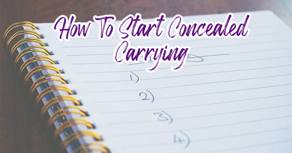 How to start concealed carrying- In this article, I will help you begin and find out how to start learning about concealed carry for women.